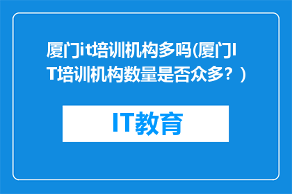 厦门it培训机构多吗(厦门IT培训机构数量是否众多？)