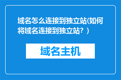 域名怎么连接到独立站(如何将域名连接到独立站？)