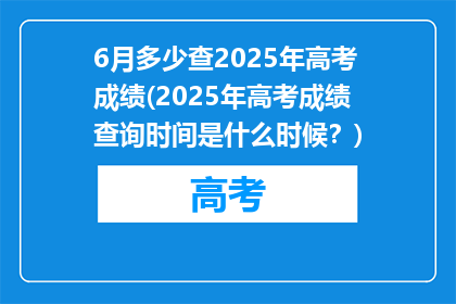 6月多少查2025年高考成绩(2025年高考成绩查询时间是什么时候？)