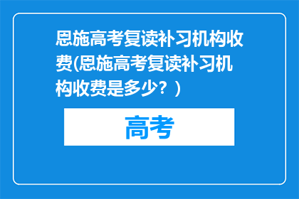 恩施高考复读补习机构收费(恩施高考复读补习机构收费是多少？)