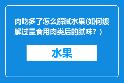 肉吃多了怎么解腻水果(如何缓解过量食用肉类后的腻味？)