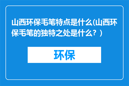 山西环保毛笔特点是什么(山西环保毛笔的独特之处是什么？)
