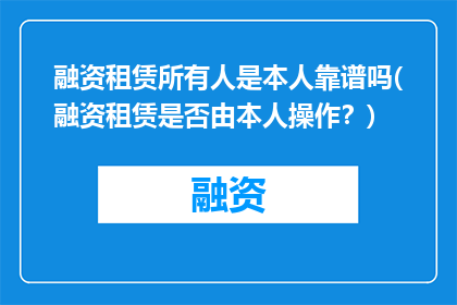 融资租赁所有人是本人靠谱吗(融资租赁是否由本人操作？)