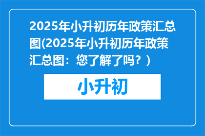 2025年小升初历年政策汇总图(2025年小升初历年政策汇总图：您了解了吗？)