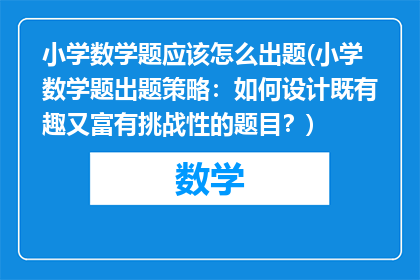 小学数学题应该怎么出题(小学数学题出题策略：如何设计既有趣又富有挑战性的题目？)
