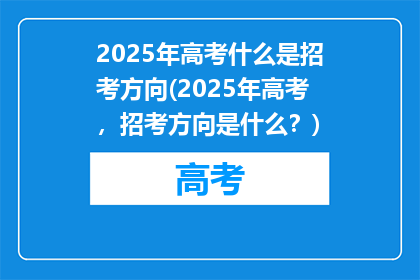 2025年高考什么是招考方向(2025年高考，招考方向是什么？)