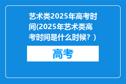 艺术类2025年高考时间(2025年艺术类高考时间是什么时候？)
