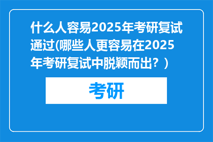 什么人容易2025年考研复试通过(哪些人更容易在2025年考研复试中脱颖而出？)