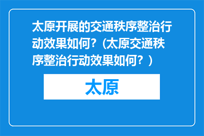 太原开展的交通秩序整治行动效果如何？(太原交通秩序整治行动效果如何？)