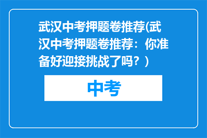 武汉中考押题卷推荐(武汉中考押题卷推荐：你准备好迎接挑战了吗？)