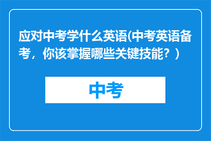 应对中考学什么英语(中考英语备考，你该掌握哪些关键技能？)