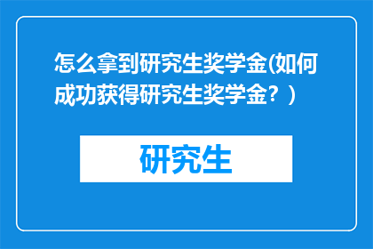 怎么拿到研究生奖学金(如何成功获得研究生奖学金？)