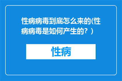 性病病毒到底怎么来的(性病病毒是如何产生的？)