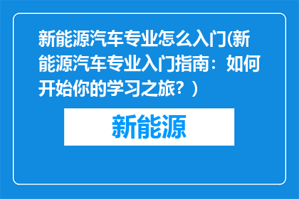 新能源汽车专业怎么入门(新能源汽车专业入门指南：如何开始你的学习之旅？)
