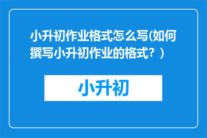 小升初作业格式怎么写(如何撰写小升初作业的格式？)