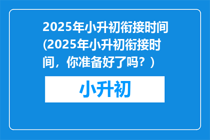 2025年小升初衔接时间(2025年小升初衔接时间，你准备好了吗？)