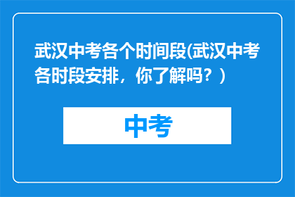 武汉中考各个时间段(武汉中考各时段安排，你了解吗？)