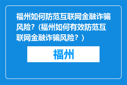 福州如何防范互联网金融诈骗风险？(福州如何有效防范互联网金融诈骗风险？)