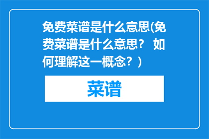 免费菜谱是什么意思(免费菜谱是什么意思？ 如何理解这一概念？)