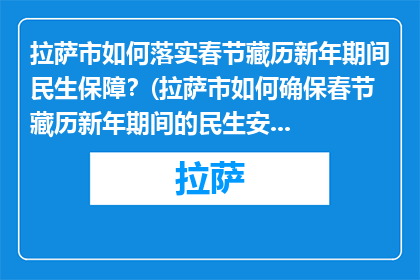 拉萨市如何落实春节藏历新年期间民生保障？(拉萨市如何确保春节藏历新年期间的民生安全？)