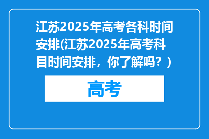 江苏2025年高考各科时间安排(江苏2025年高考科目时间安排，你了解吗？)