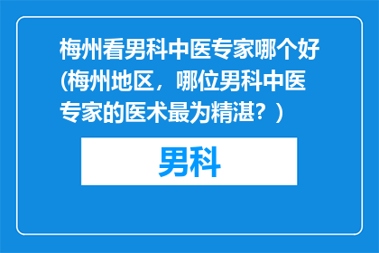 梅州看男科中医专家哪个好(梅州地区，哪位男科中医专家的医术最为精湛？)