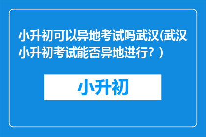 小升初可以异地考试吗武汉(武汉小升初考试能否异地进行？)