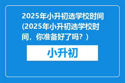 2025年小升初选学校时间(2025年小升初选学校时间，你准备好了吗？)
