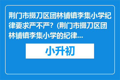 荆门市掇刀区团林铺镇李集小学纪律要求严不严？(荆门市掇刀区团林铺镇李集小学的纪律要求严格吗？)