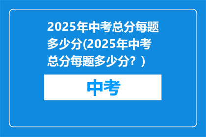 2025年中考总分每题多少分(2025年中考总分每题多少分？)