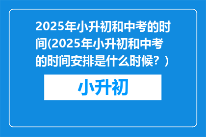2025年小升初和中考的时间(2025年小升初和中考的时间安排是什么时候？)