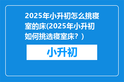 2025年小升初怎么挑寝室的床(2025年小升初如何挑选寝室床？)