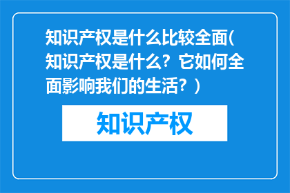 知识产权是什么比较全面(知识产权是什么？它如何全面影响我们的生活？)