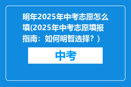 明年2025年中考志愿怎么填(2025年中考志愿填报指南：如何明智选择？)