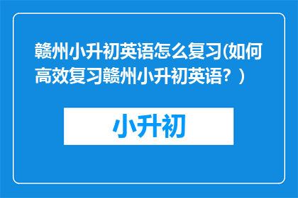 赣州小升初英语怎么复习(如何高效复习赣州小升初英语？)