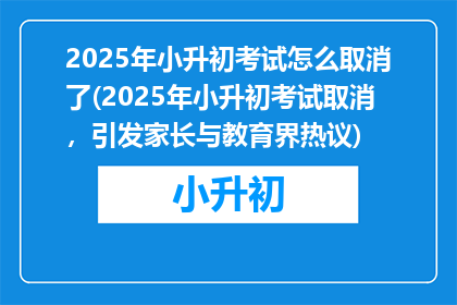 2025年小升初考试怎么取消了(2025年小升初考试取消，引发家长与教育界热议)