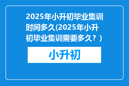2025年小升初毕业集训时间多久(2025年小升初毕业集训需要多久？)