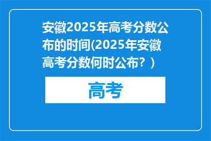 安徽2025年高考分数公布的时间(2025年安徽高考分数何时公布？)