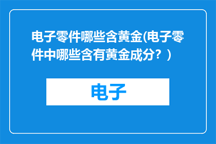 电子零件哪些含黄金(电子零件中哪些含有黄金成分？)