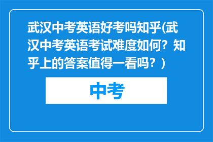 武汉中考英语好考吗知乎(武汉中考英语考试难度如何？知乎上的答案值得一看吗？)