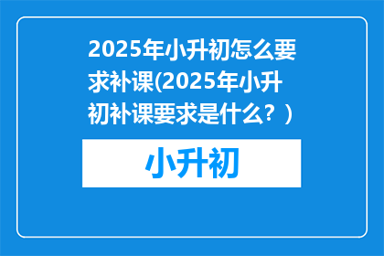 2025年小升初怎么要求补课(2025年小升初补课要求是什么？)
