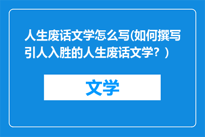 人生废话文学怎么写(如何撰写引人入胜的人生废话文学？)