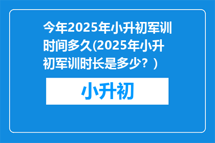 今年2025年小升初军训时间多久(2025年小升初军训时长是多少？)