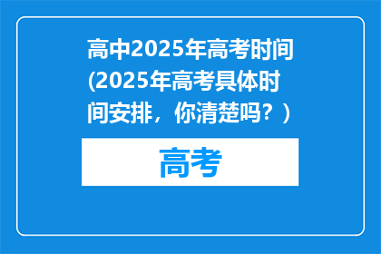高中2025年高考时间(2025年高考具体时间安排，你清楚吗？)