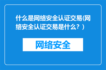 什么是网络安全认证交易(网络安全认证交易是什么？)