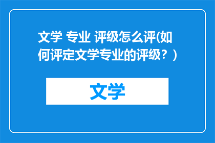 文学 专业 评级怎么评(如何评定文学专业的评级？)