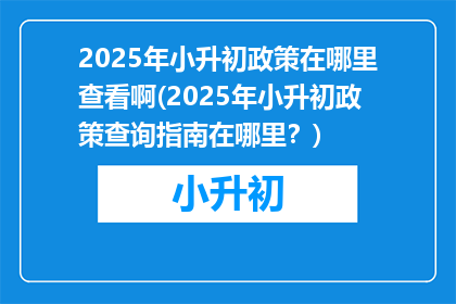 2025年小升初政策在哪里查看啊(2025年小升初政策查询指南在哪里？)