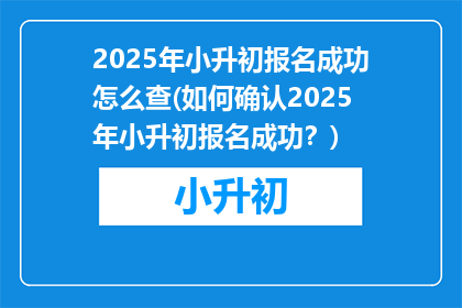 2025年小升初报名成功怎么查(如何确认2025年小升初报名成功？)