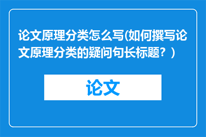 论文原理分类怎么写(如何撰写论文原理分类的疑问句长标题？)