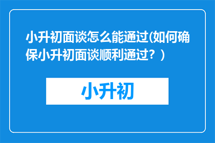 小升初面谈怎么能通过(如何确保小升初面谈顺利通过？)